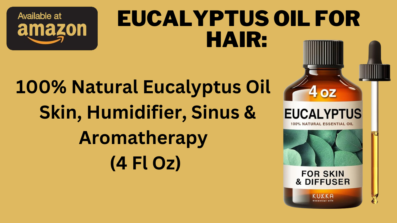 Eucalyptus Oil For Hair: Harness the Power of Eucalyptus Oil