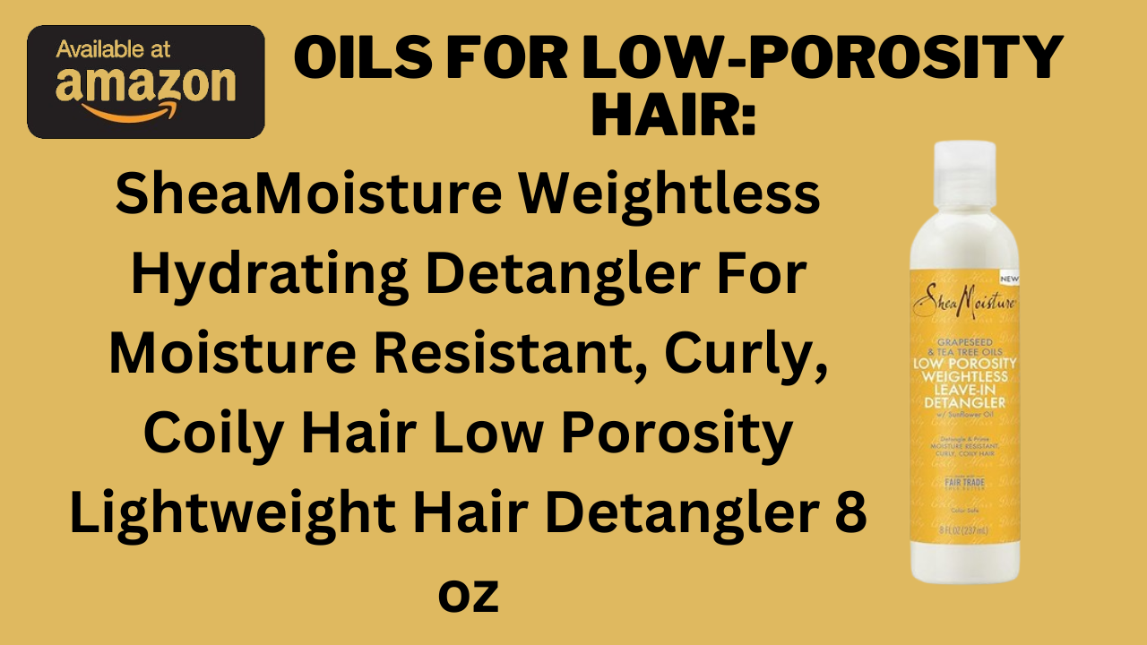 Oils for Low Porosity Hair: Unveiling the Magic